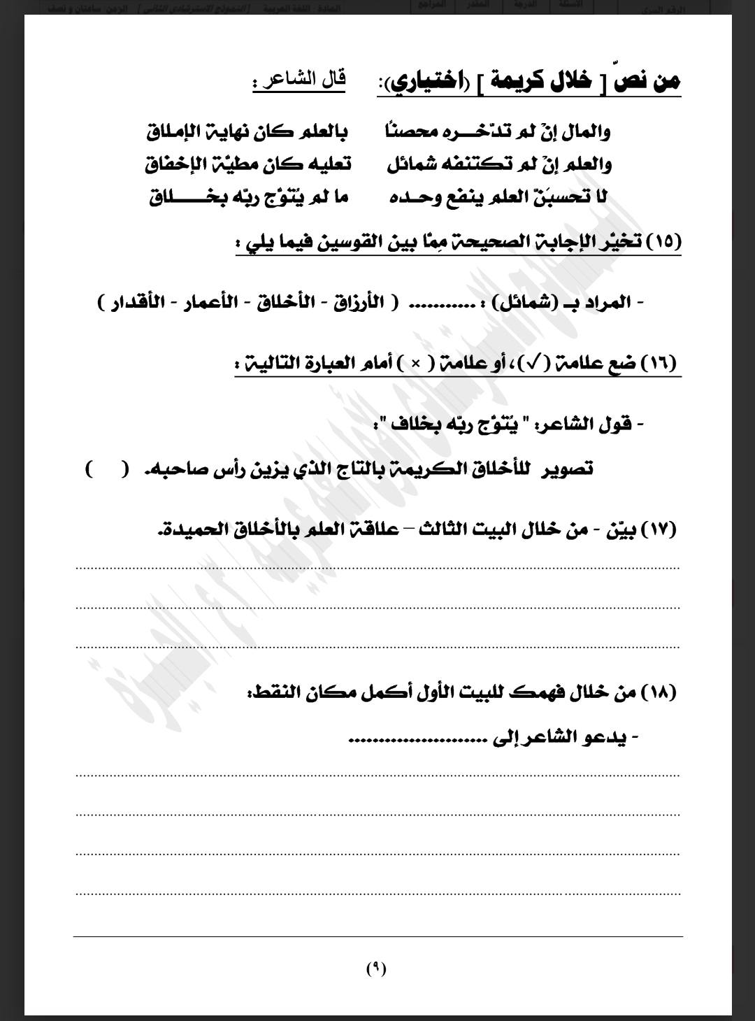 May be an image of ‎ticket stub and ‎text that says "‎قال :الشاعر: نص خلال كريمة (اختیاری) بالعلم كان نهاية الإملاق تعليه كان مطية الإخفاق يتوج ريه بخلاق والمال إن لم تدخره محصنا والعلم إنَ لم تكتنفه شمائل ង تحسبن العلم ينفع وحده (10) تخير الإجابة الصحيحة مِمنا بين القوسين فيما :یلي: (الأرزاق الأخلاق -الأعمار- (الأقدار) -المراد بـ (شمائل) (أمام) العبارة التالية: (17) ضع علامة (٨) -قول الشاعر: يتوج ربّه بخلاف تصوير للأخلاق الكريمة بالتاج الذي يزين رأس صاحبه. （Y） ()بين) بين من خلال البيت الثالث علاقة العلم بالأخلاق الحميدة. (1A) من خلال فهمك للبيت الأول أكمل مكان النقط: -يدعو الشاعرإلى ...... (9)‎"‎‎